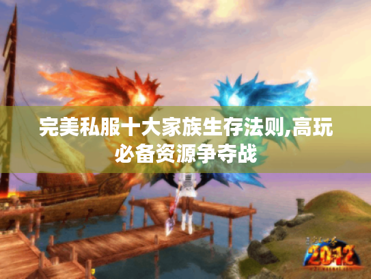 完美私服十大家族生存法则,高玩必备资源争夺战 完美私服十大家族生存法则,高玩必备资源争夺战