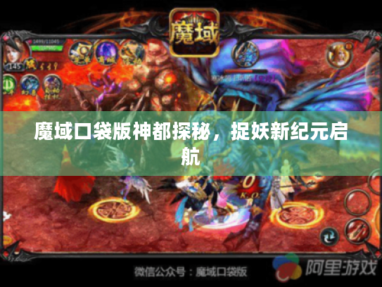 魔域口袋版神都探秘,捉妖新纪元启航 魔域口袋版神都探秘,捉妖新纪元启航