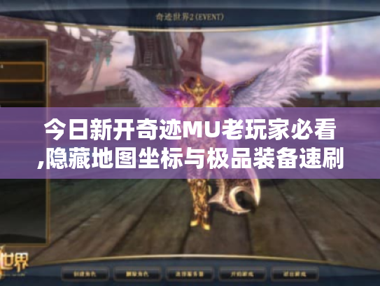 今日新开奇迹MU老玩家必看,隐藏地图坐标与极品装备速刷指南 今日新开奇迹MU老玩家必看,隐藏地图坐标与极品装备速刷指南
