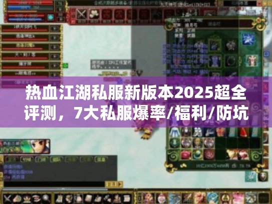 热血江湖私服新版本2025超全评测,7大私服爆率/福利/防坑横向拆解 热血江湖私服新版本2025超全评测,7大私服爆率/福利/防坑横向拆解
