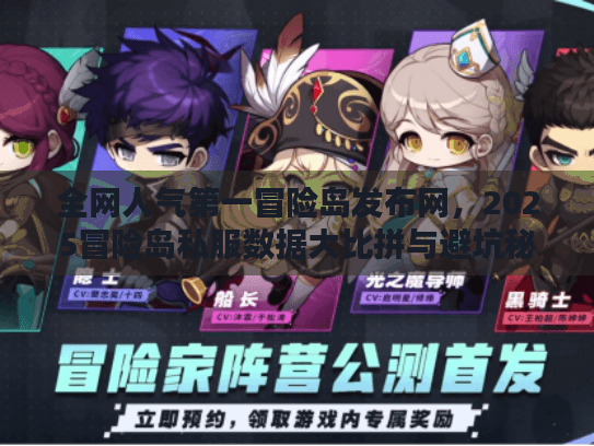 全网人气第一冒险岛发布网,2025冒险岛私服数据大比拼与避坑秘籍 全网人气第一冒险岛发布网,2025冒险岛私服数据大比拼与避坑秘籍