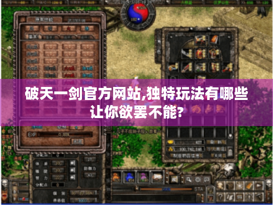 破天一剑官方网站,独特玩法有哪些让你欲罢不能? 破天一剑官方网站,独特玩法有哪些让你欲罢不能?