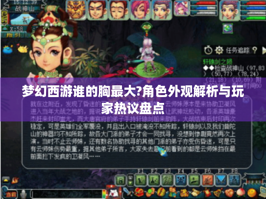 梦幻西游谁的胸最大?角色外观解析与玩家热议盘点 梦幻西游谁的胸最大?角色外观解析与玩家热议盘点