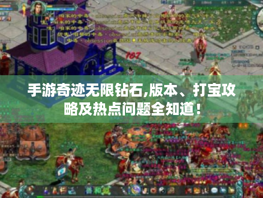 手游奇迹无限钻石,版本、打宝攻略及热点问题全知道! 手游奇迹无限钻石,版本、打宝攻略及热点问题全知道!
