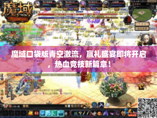 魔域口袋版青空激流,赢礼盛宴即将开启,热血竞技新篇章! 魔域口袋版青空激流,赢礼盛宴即将开启,热血竞技新篇章!