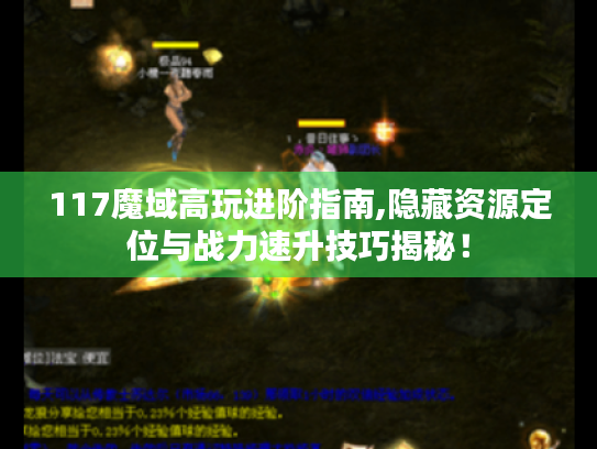 117魔域高玩进阶指南,隐藏资源定位与战力速升技巧揭秘! 117魔域高玩进阶指南,隐藏资源定位与战力速升技巧揭秘!