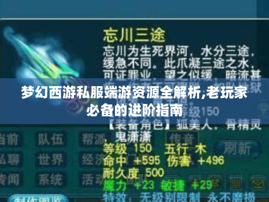 梦幻西游私服端游资源全解析,老玩家必备的进阶指南 梦幻西游私服端游资源全解析,老玩家必备的进阶指南