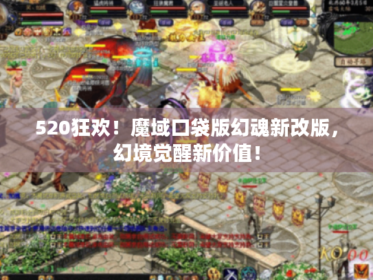 520狂欢!魔域口袋版幻魂新改版,幻境觉醒新价值! 520狂欢!魔域口袋版幻魂新改版,幻境觉醒新价值!