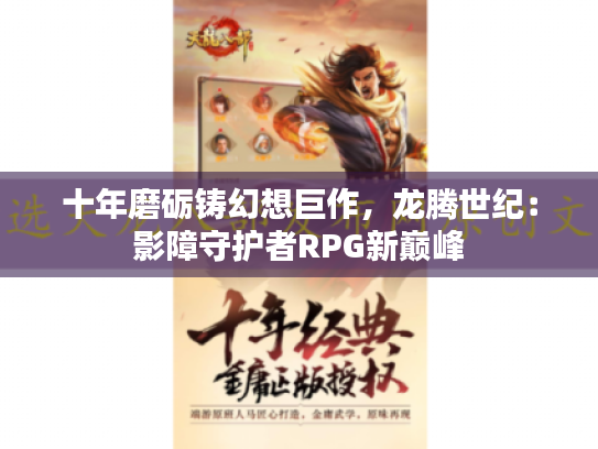 十年磨砺铸幻想巨作,龙腾世纪:影障守护者RPG新巅峰 十年磨砺铸幻想巨作,龙腾世纪:影障守护者RPG新巅峰