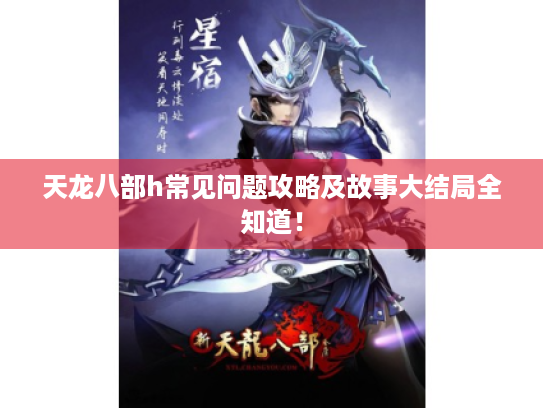 天龙八部h常见问题攻略及故事大结局全知道! 天龙八部h常见问题攻略及故事大结局全知道!