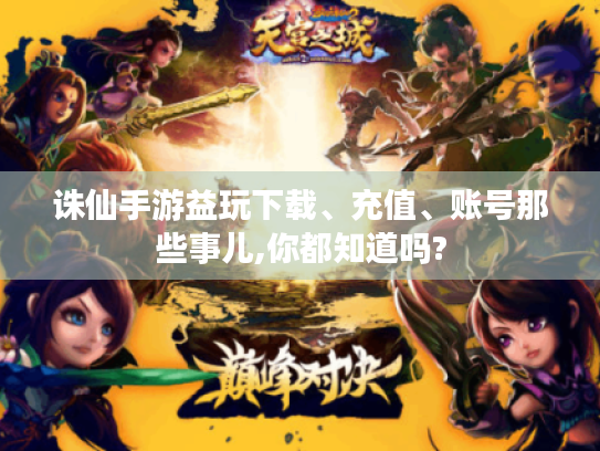 诛仙手游益玩下载、充值、账号那些事儿,你都知道吗? 诛仙手游益玩下载、充值、账号那些事儿,你都知道吗?