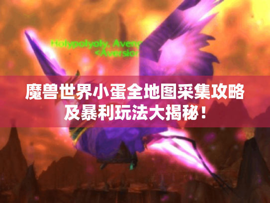 魔兽世界小蛋全地图采集攻略及暴利玩法大揭秘! 魔兽世界小蛋全地图采集攻略及暴利玩法大揭秘!