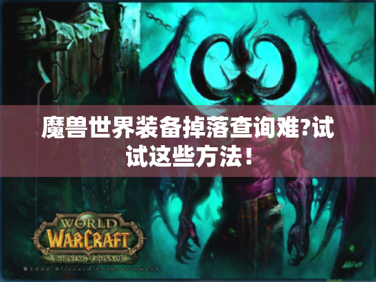 魔兽世界装备掉落查询难?试试这些方法! 魔兽世界装备掉落查询难?试试这些方法!