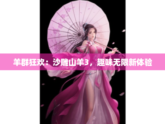 羊群狂欢:沙雕山羊3,趣味无限新体验 羊群狂欢:沙雕山羊3,趣味无限新体验