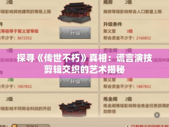 探寻《传世不朽》真相:谎言演技剪辑交织的艺术揭秘 探寻《传世不朽》真相:谎言演技剪辑交织的艺术揭秘