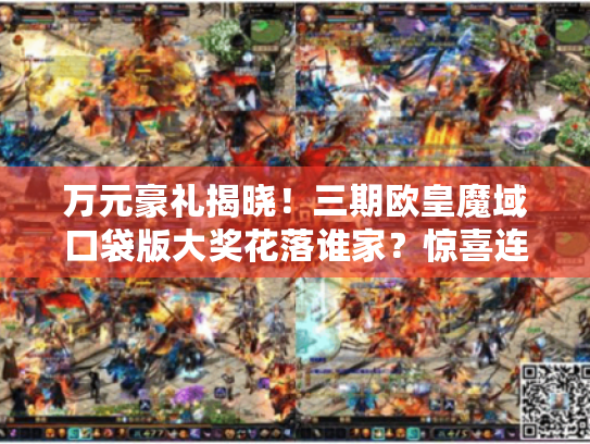万元豪礼揭晓!三期欧皇魔域口袋版大奖花落谁家?惊喜连连! 万元豪礼揭晓!三期欧皇魔域口袋版大奖花落谁家?惊喜连连!