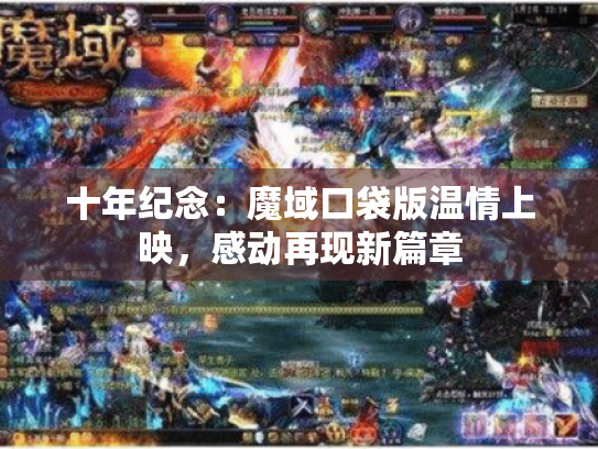 十年纪念:魔域口袋版温情上映,感动再现新篇章 十年纪念:魔域口袋版温情上映,感动再现新篇章