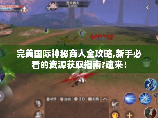 完美国际神秘商人全攻略,新手必看的资源获取指南?速来! 完美国际神秘商人全攻略,新手必看的资源获取指南?速来!