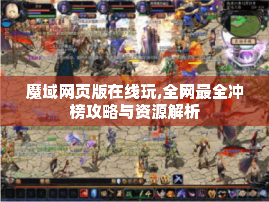 魔域网页版在线玩,全网最全冲榜攻略与资源解析 魔域网页版在线玩,全网最全冲榜攻略与资源解析