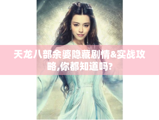 天龙八部余婆隐藏剧情&实战攻略,你都知道吗? 天龙八部余婆隐藏剧情&实战攻略,你都知道吗?