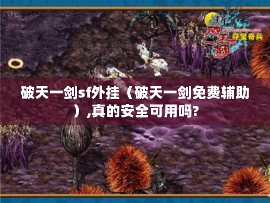 破天一剑sf外挂（破天一剑免费辅助）,真的安全可用吗?