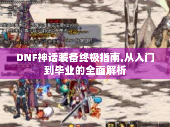 DNF神话装备终极指南,从入门到毕业的全面解析
