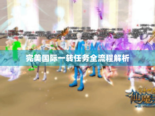完美国际一转任务全流程解析 完美国际一转任务全流程解析