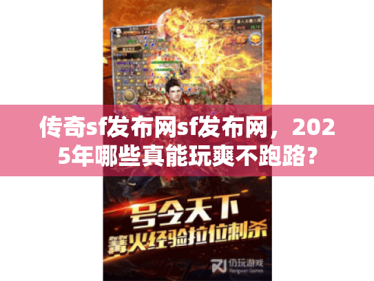 传奇sf发布网sf发布网,2025年哪些真能玩爽不跑路? 传奇sf发布网sf发布网,2025年哪些真能玩爽不跑路?