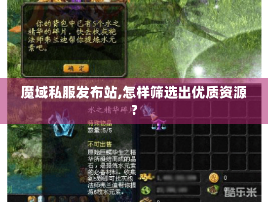 魔域私服发布站,怎样筛选出优质资源? 魔域私服发布站,怎样筛选出优质资源?