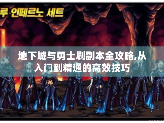 地下城与勇士刷副本全攻略,从入门到精通的高效技巧 地下城与勇士刷副本全攻略,从入门到精通的高效技巧
