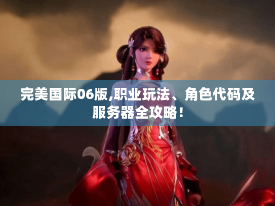 完美国际06版,职业玩法、角色代码及服务器全攻略！