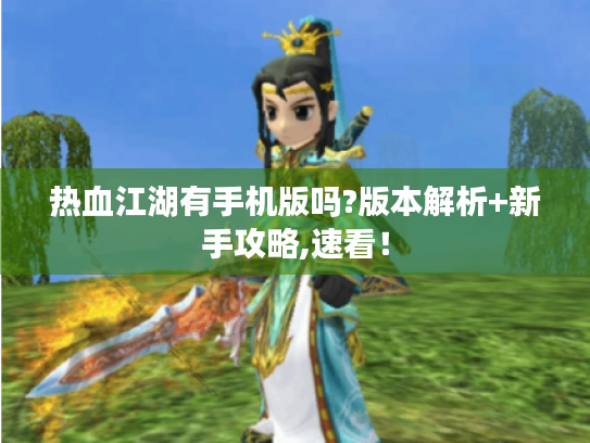 热血江湖有手机版吗?版本解析+新手攻略,速看! 热血江湖有手机版吗?版本解析+新手攻略,速看!