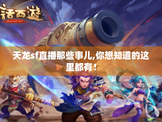 天龙sf直播那些事儿,你想知道的这里都有! 天龙sf直播那些事儿,你想知道的这里都有!