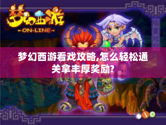 梦幻西游看戏攻略,怎么轻松通关拿丰厚奖励? 梦幻西游看戏攻略,怎么轻松通关拿丰厚奖励?