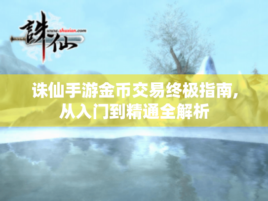 诛仙手游金币交易终极指南,从入门到精通全解析