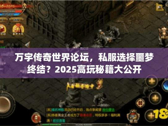万宇传奇世界论坛,私服选择噩梦终结?2025高玩秘籍大公开 万宇传奇世界论坛,私服选择噩梦终结?2025高玩秘籍大公开