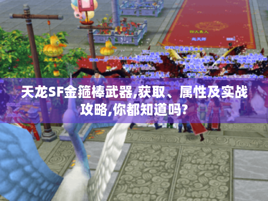 天龙SF金箍棒武器,获取、属性及实战攻略,你都知道吗? 天龙SF金箍棒武器,获取、属性及实战攻略,你都知道吗?