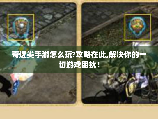 奇迹类手游怎么玩?攻略在此,解决你的一切游戏困扰！