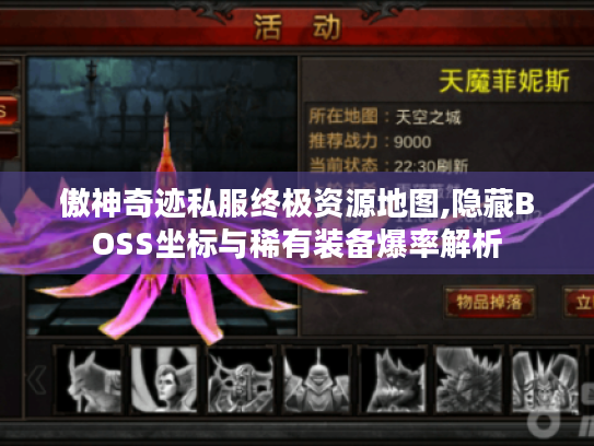 傲神奇迹私服终极资源地图,隐藏BOSS坐标与稀有装备爆率解析 傲神奇迹私服终极资源地图,隐藏BOSS坐标与稀有装备爆率解析