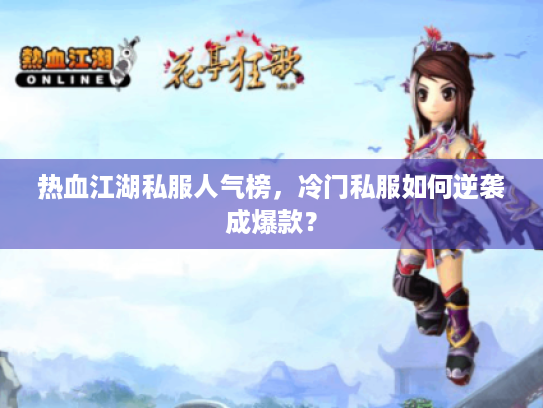 热血江湖私服人气榜,冷门私服如何逆袭成爆款? 热血江湖私服人气榜,冷门私服如何逆袭成爆款?
