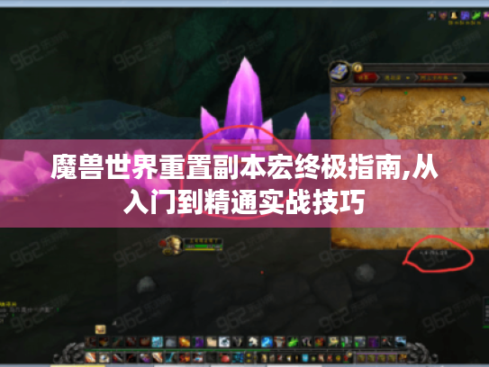 魔兽世界重置副本宏终极指南,从入门到精通实战技巧 魔兽世界重置副本宏终极指南,从入门到精通实战技巧