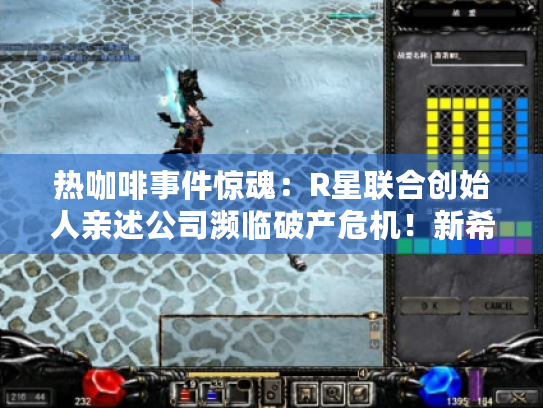 热咖啡事件惊魂:R星联合创始人亲述公司濒临破产危机!新希望崛起 热咖啡事件惊魂:R星联合创始人亲述公司濒临破产危机!新希望崛起