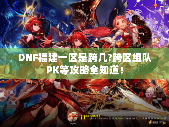 DNF福建一区是跨几?跨区组队PK等攻略全知道! DNF福建一区是跨几?跨区组队PK等攻略全知道!