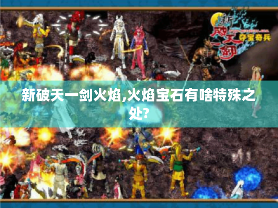 新破天一剑火焰,火焰宝石有啥特殊之处? 新破天一剑火焰,火焰宝石有啥特殊之处?