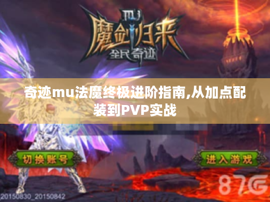 奇迹mu法魔终极进阶指南,从加点配装到PVP实战 奇迹mu法魔终极进阶指南,从加点配装到PVP实战