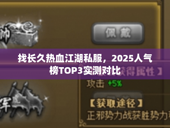 找长久热血江湖私服,2025人气榜TOP3实测对比 找长久热血江湖私服,2025人气榜TOP3实测对比