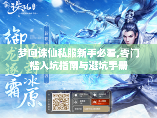 梦回诛仙私服新手必看,零门槛入坑指南与避坑手册 梦回诛仙私服新手必看,零门槛入坑指南与避坑手册