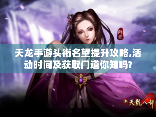 天龙手游头衔名望提升攻略,活动时间及获取门道你知吗? 天龙手游头衔名望提升攻略,活动时间及获取门道你知吗?