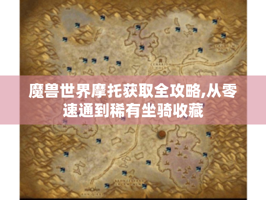 魔兽世界摩托获取全攻略,从零速通到稀有坐骑收藏 魔兽世界摩托获取全攻略,从零速通到稀有坐骑收藏