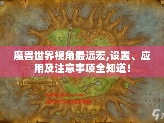 魔兽世界视角最远宏,设置、应用及注意事项全知道! 魔兽世界视角最远宏,设置、应用及注意事项全知道!